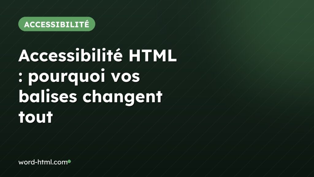 Accessibilité HTML : pourquoi vos balises changent tout