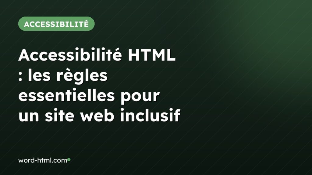 Accessibilité HTML : les règles essentielles pour un site web inclusif