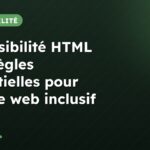 Accessibilité HTML : les règles essentielles pour un site web inclusif