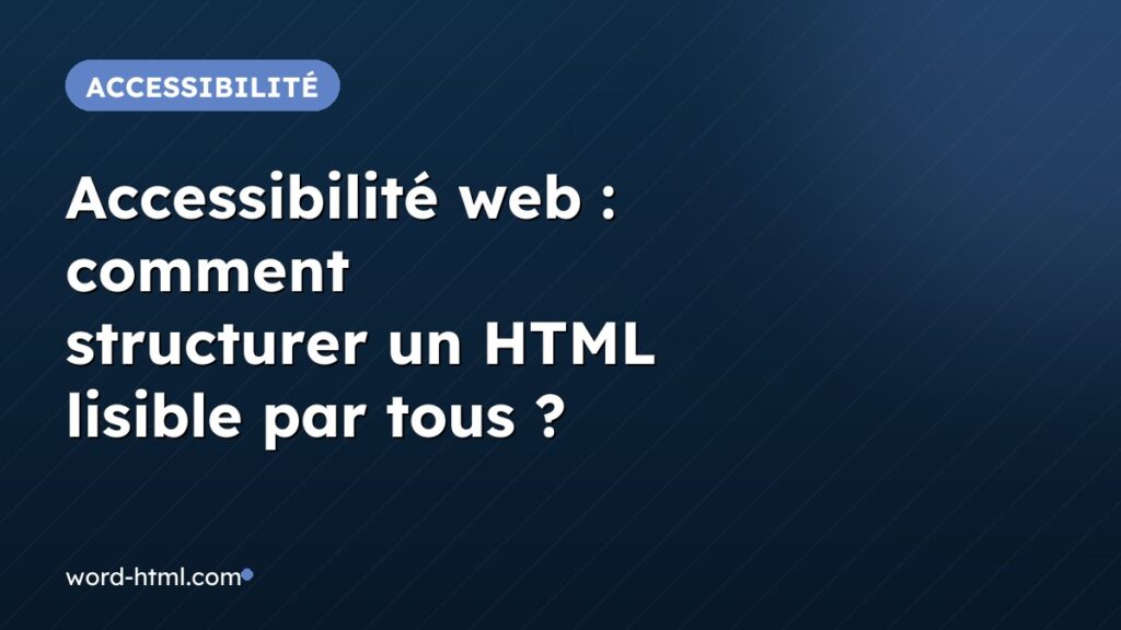 Accessibilité web : comment structurer un HTML lisible par tous ?