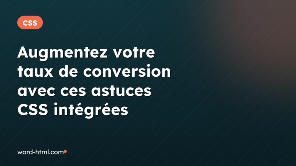 Augmentez votre taux de conversion avec ces astuces CSS intégrées