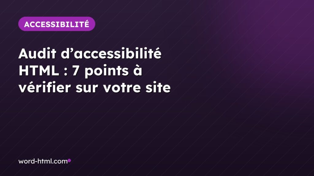Audit d’accessibilité HTML : 7 points à vérifier sur votre site