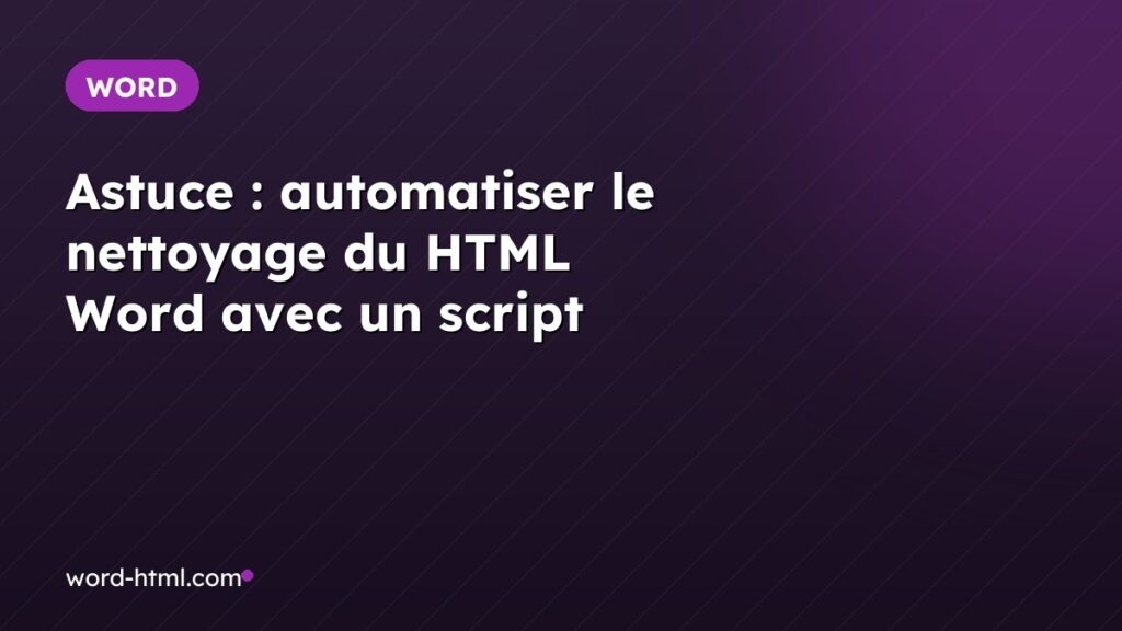 Astuce : automatiser le nettoyage du HTML Word avec un script