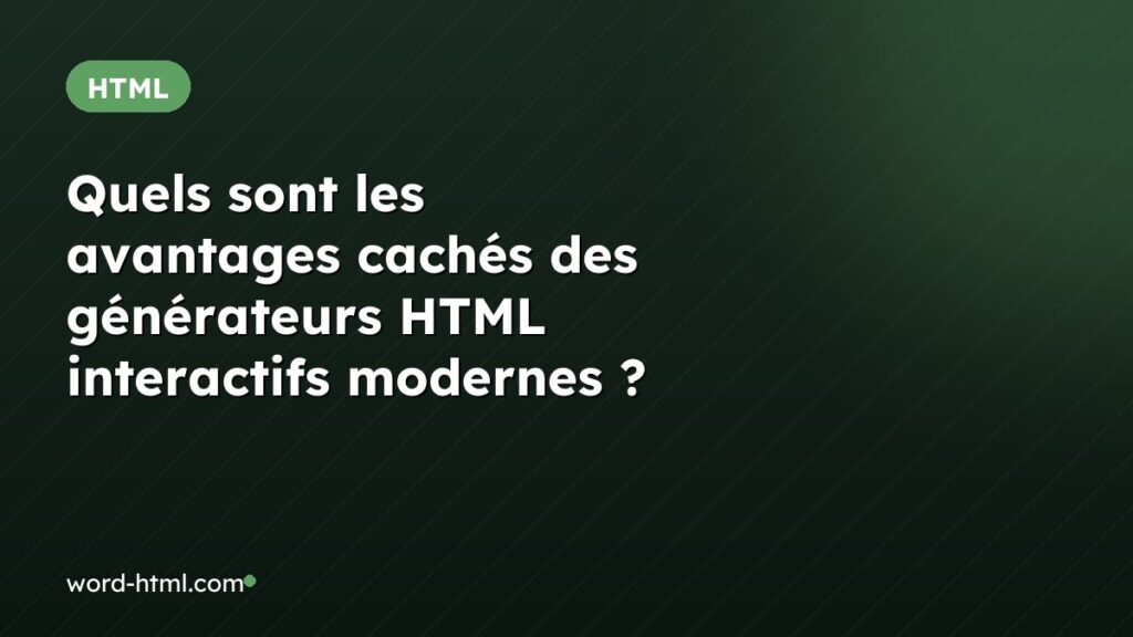Quels sont les avantages cachés des générateurs HTML interactifs modernes ?
