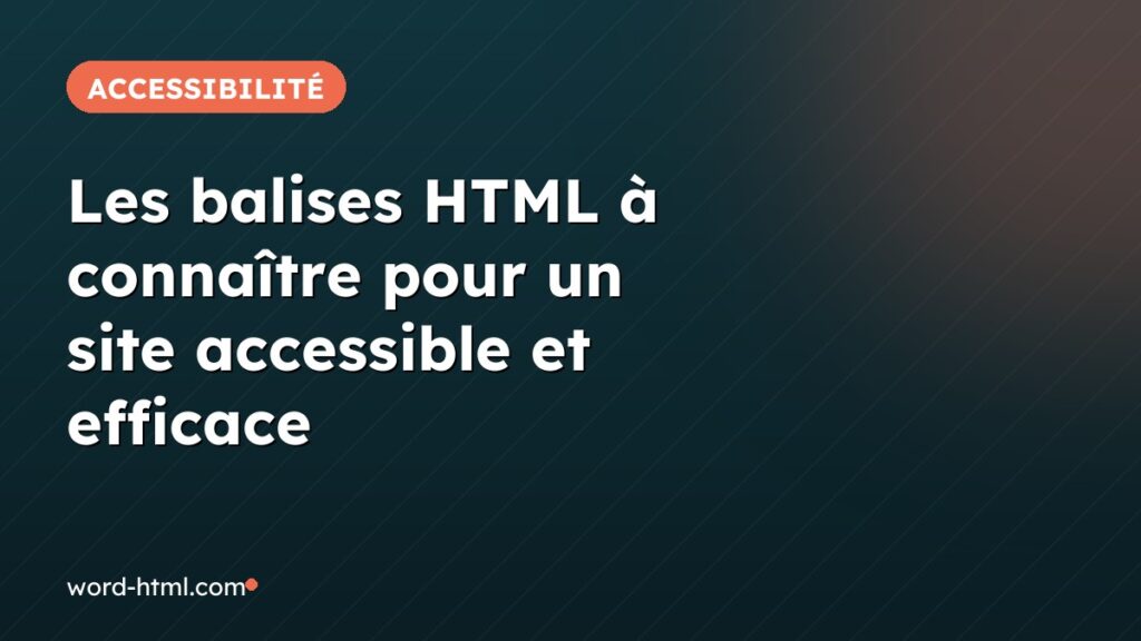 Les balises HTML à connaître pour un site accessible et efficace