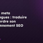 Balises meta multilingues : traduire sans perdre son positionnement SEO