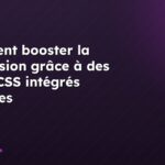 Comment booster la conversion grâce à des styles CSS intégrés efficaces