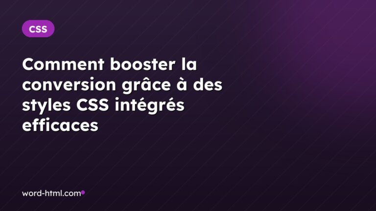 Comment booster la conversion grâce à des styles CSS intégrés efficaces