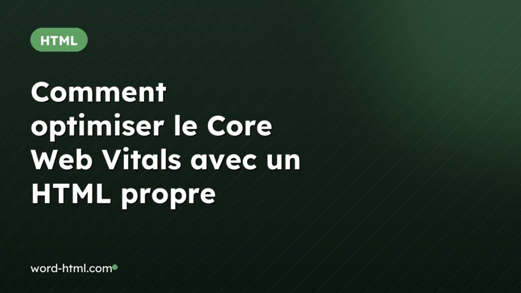 Comment optimiser le Core Web Vitals avec un HTML propre