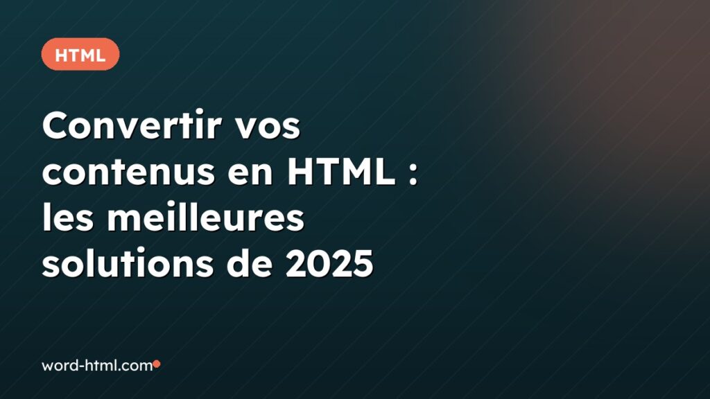 Convertir vos contenus en HTML : les meilleures solutions de 2025