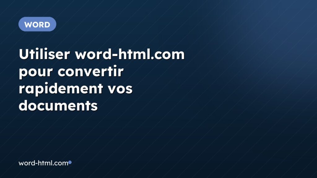 Utiliser word-html.com pour convertir rapidement vos documents