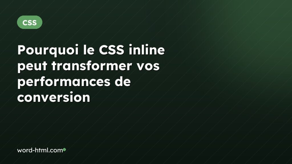 Pourquoi le CSS inline peut transformer vos performances de conversion