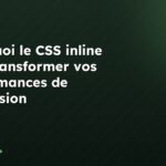 Pourquoi le CSS inline peut transformer vos performances de conversion