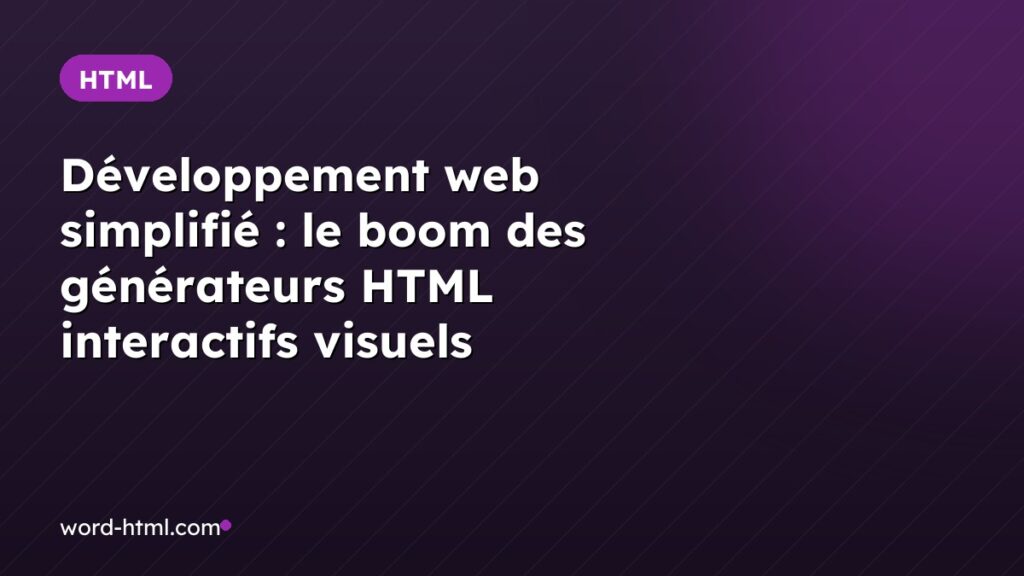 Développement web simplifié : le boom des générateurs HTML interactifs visuels