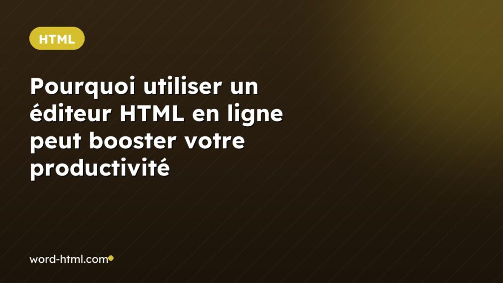 Pourquoi utiliser un éditeur HTML en ligne peut booster votre productivité