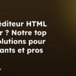 Quel éditeur HTML choisir ? Notre top des solutions pour débutants et pros