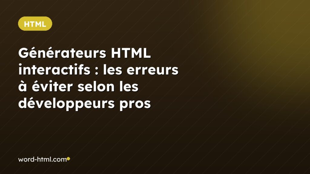 Générateurs HTML interactifs : les erreurs à éviter selon les développeurs pros