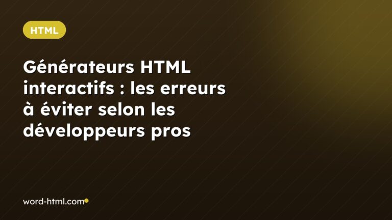 Générateurs HTML interactifs : les erreurs à éviter selon les développeurs pros
