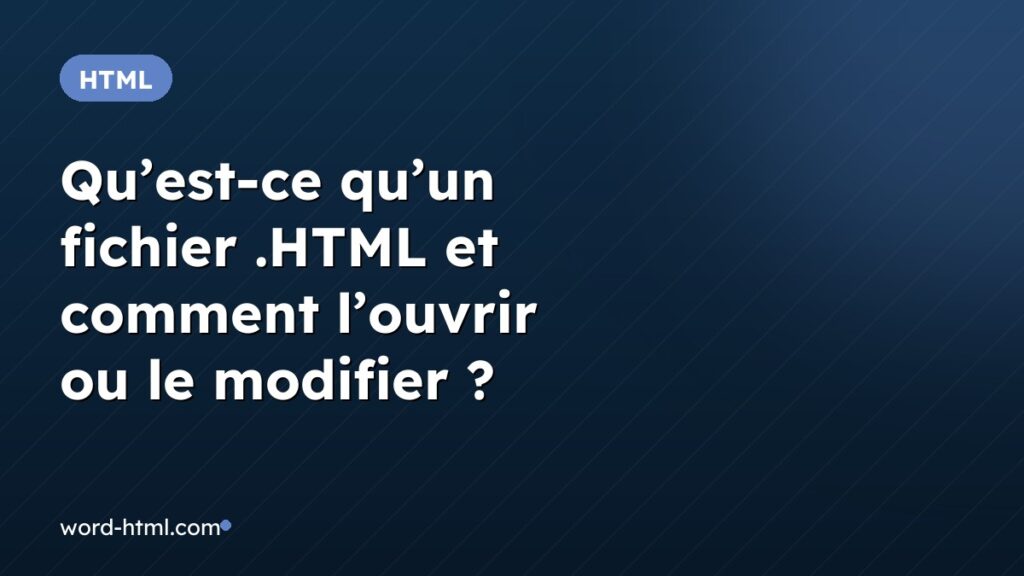 Qu’est-ce qu’un fichier .HTML et comment l’ouvrir ou le modifier ?