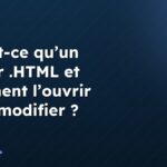 Qu’est-ce qu’un fichier .HTML et comment l’ouvrir ou le modifier ?