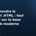 Comprendre le format .HTML : tout savoir sur la base du web moderne