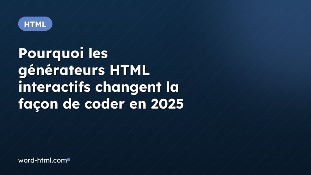 Pourquoi les générateurs HTML interactifs changent la façon de coder en 2025