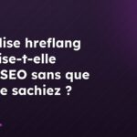 La balise hreflang pénalise-t-elle votre SEO sans que vous le sachiez ?