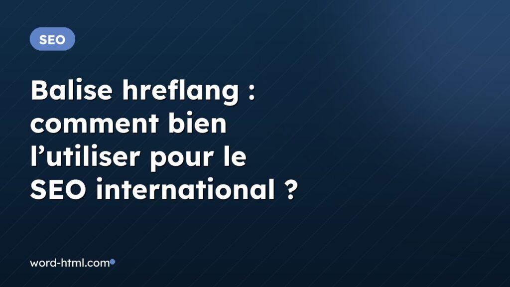 Balise hreflang : comment bien l’utiliser pour le SEO international ?