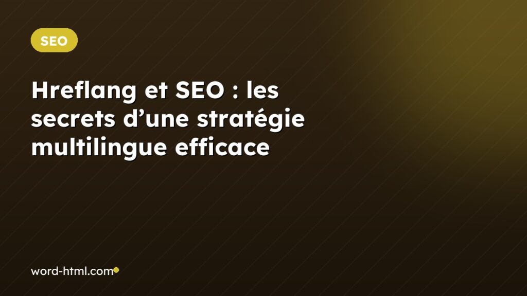 Hreflang et SEO : les secrets d’une stratégie multilingue efficace