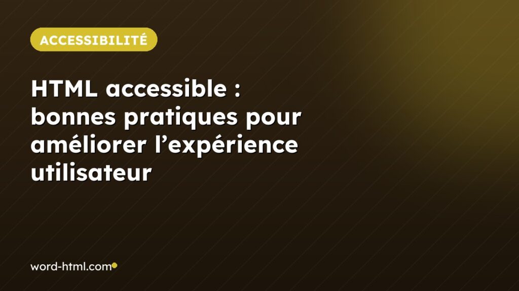HTML accessible : bonnes pratiques pour améliorer l’expérience utilisateur