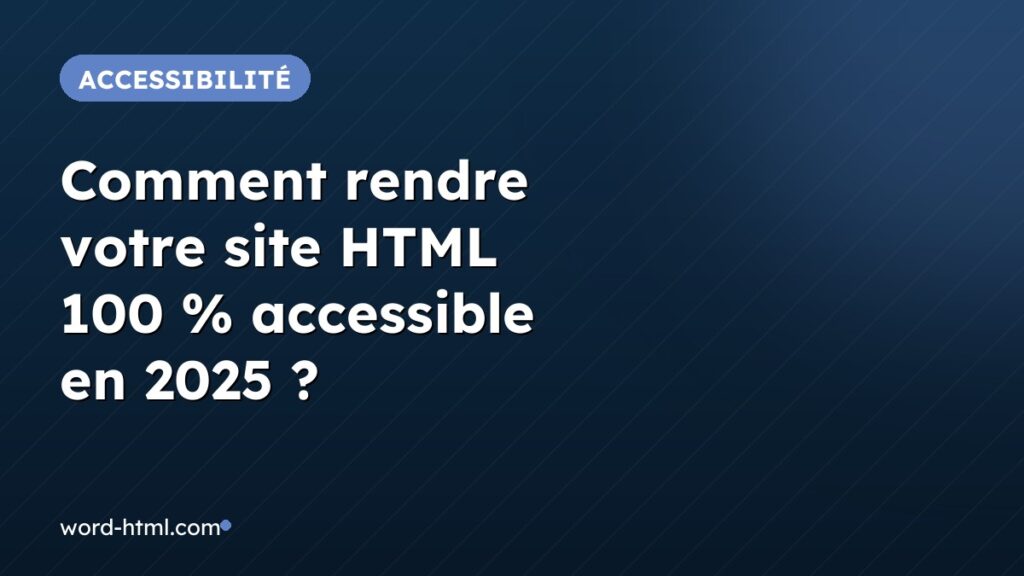 Comment rendre votre site HTML 100 % accessible en 2025 ?