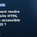 Comment rendre votre site HTML 100 % accessible en 2025 ?