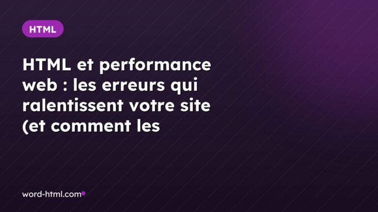 HTML et performance web : les erreurs qui ralentissent votre site (et comment les corriger)
