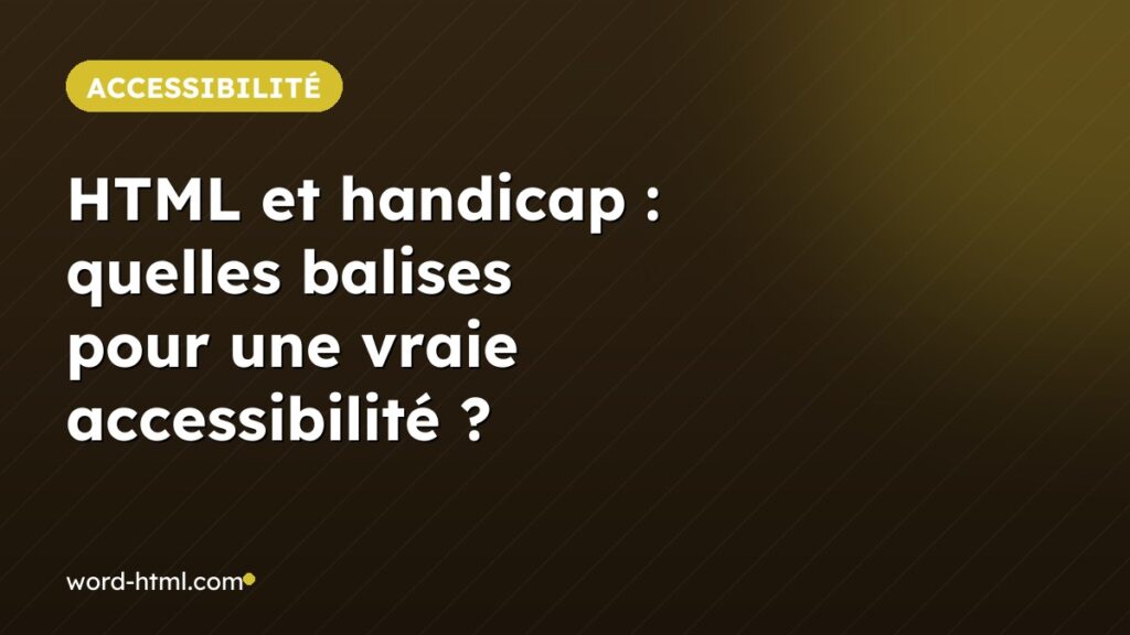 HTML et handicap : quelles balises pour une vraie accessibilité ?