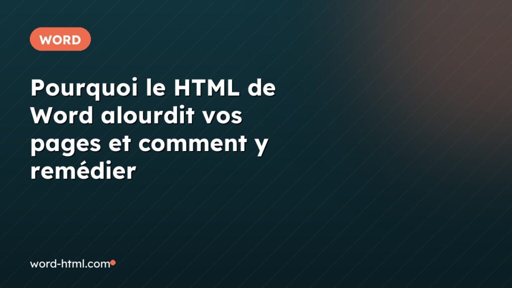 Pourquoi le HTML de Word alourdit vos pages et comment y remédier