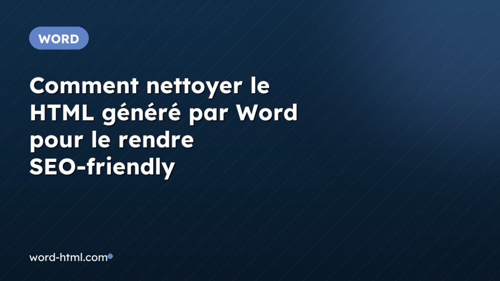 Comment nettoyer le HTML généré par Word pour le rendre SEO-friendly