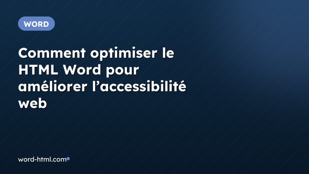 Comment optimiser le HTML Word pour améliorer l’accessibilité web
