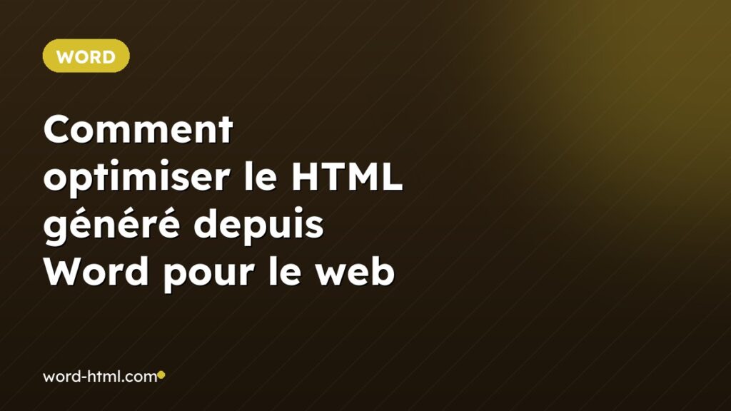 Comment optimiser le HTML généré depuis Word pour le web