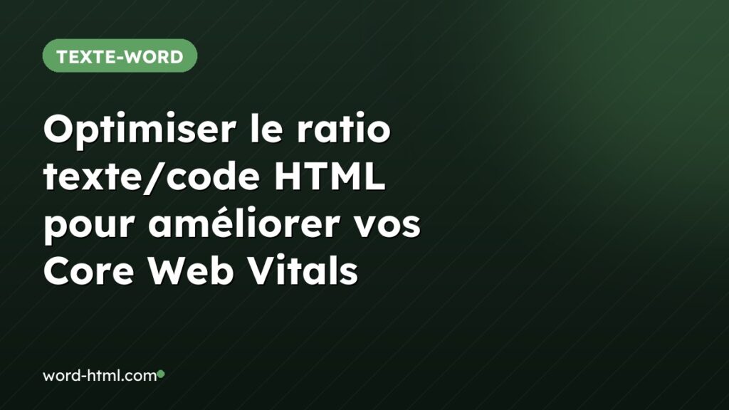 Optimiser le ratio texte/code HTML pour améliorer vos Core Web Vitals