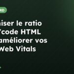 Optimiser le ratio texte/code HTML pour améliorer vos Core Web Vitals