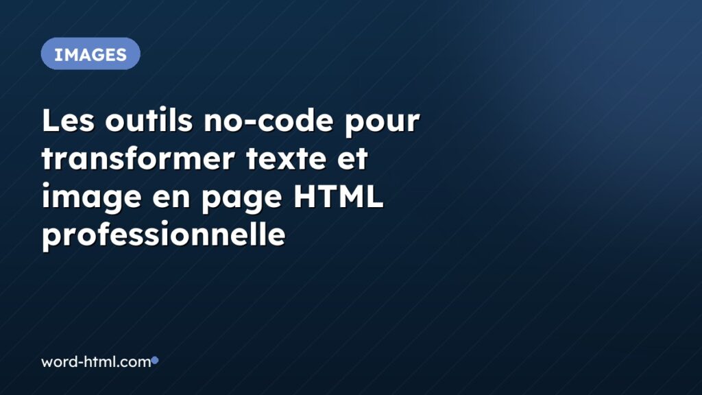 Les outils no-code pour transformer texte et image en page HTML professionnelle