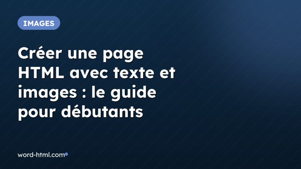 Créer une page HTML avec texte et images : le guide pour débutants