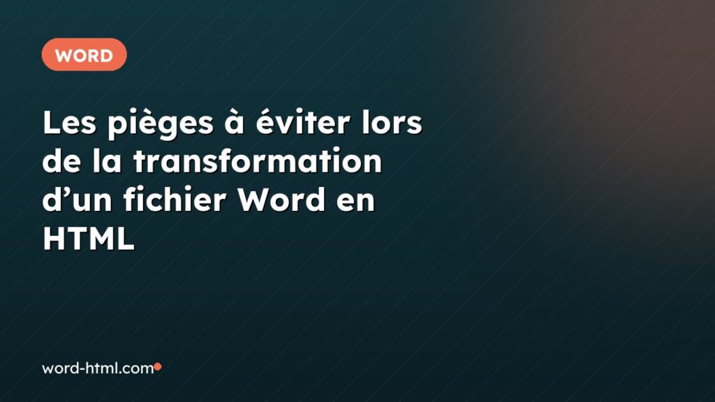 Les pièges à éviter lors de la transformation d’un fichier Word en HTML