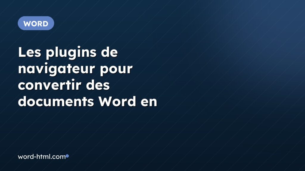 Les plugins de navigateur pour convertir des documents Word en HTML