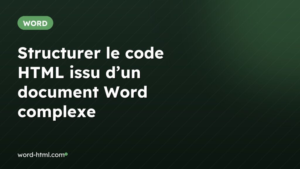 Structurer le code HTML issu d’un document Word complexe