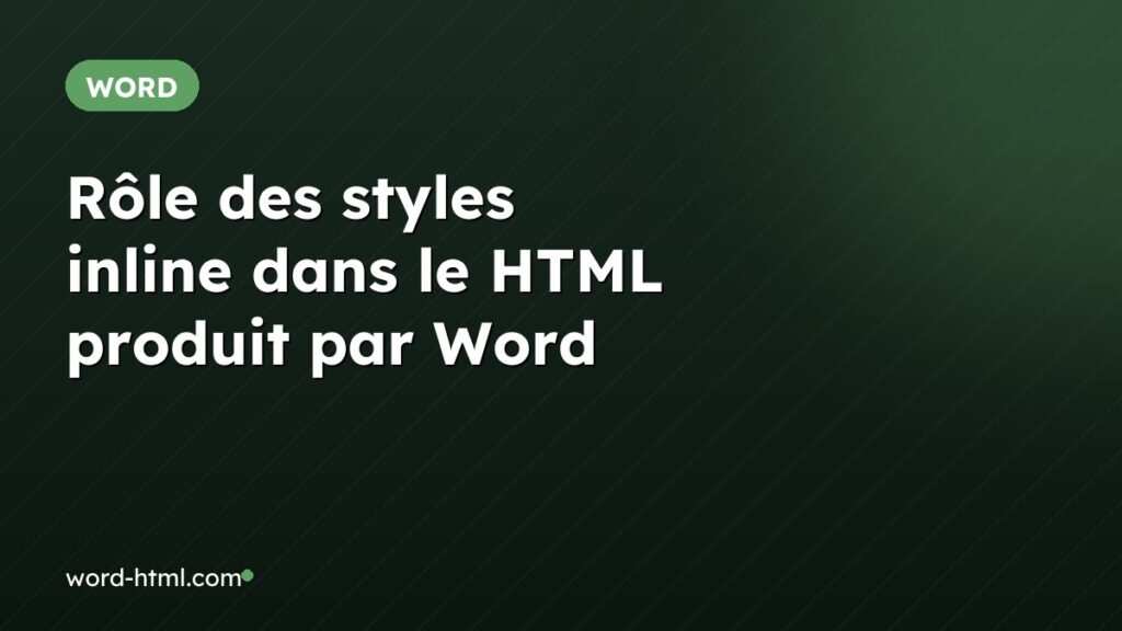 Rôle des styles inline dans le HTML produit par Word