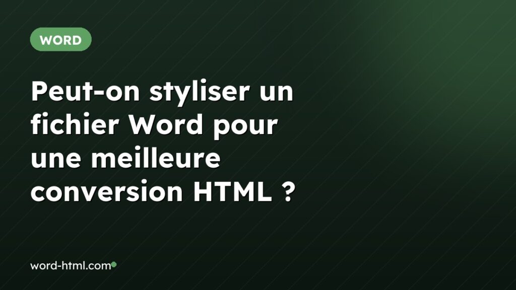 Peut-on styliser un fichier Word pour une meilleure conversion HTML ?