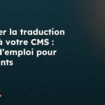 Intégrer la traduction HTML à votre CMS : mode d’emploi pour débutants