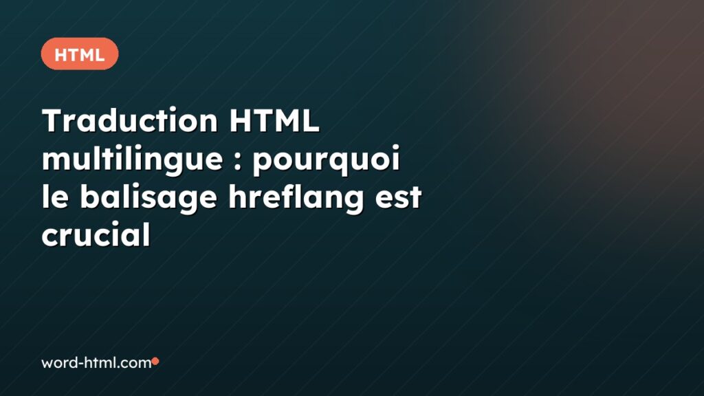 Traduction HTML multilingue : pourquoi le balisage hreflang est crucial